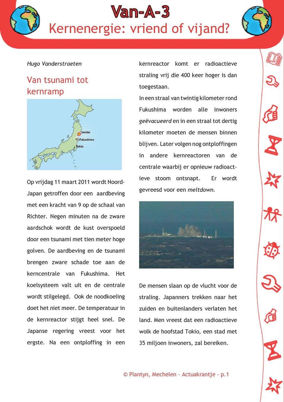 moeten de mensen binnen blijven. Later volgen nog ontploffingen in andere kernreactoren van de centrale waarbij er opnieuw radioactieve stoom ontsnapt. gevreesd voor een meltdown.