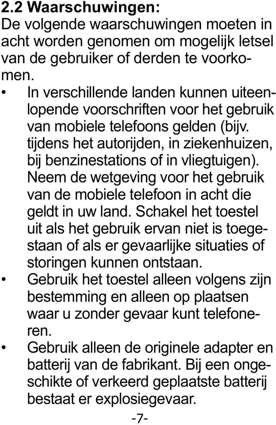 Neem de wetgeving voor het gebruik van de mobiele telefoon in acht die geldt in uw land.