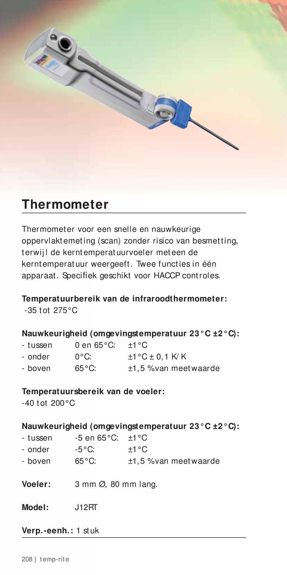 Temperatuurbereik van de infraroodthermometer: -35 tot 275 C Nauwkeurigheid (omgevingstemperatuur 23 C ±2 C): - tussen 0 en 65 C: ±1 C - onder 0 C: ±1 C ± 0,1 K/K -