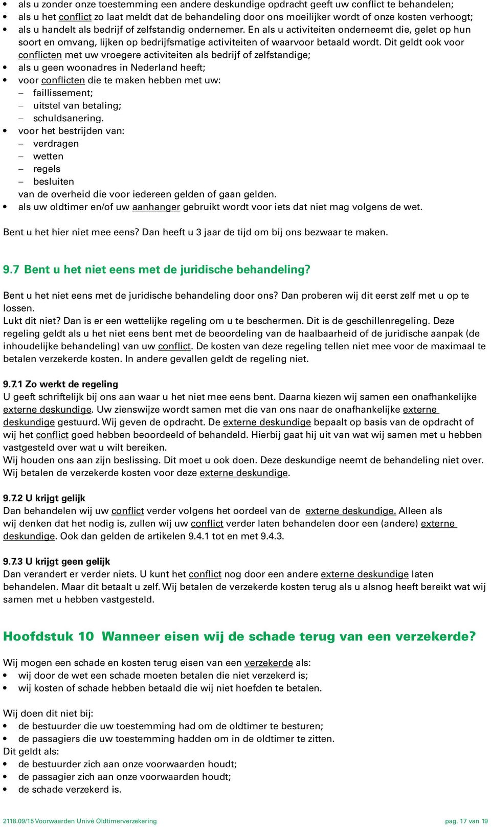 Dit geldt ook voor conflicten met uw vroegere activiteiten als bedrijf of zelfstandige; als u geen woonadres in Nederland heeft; voor conflicten die te maken hebben met uw: faillissement; uitstel van