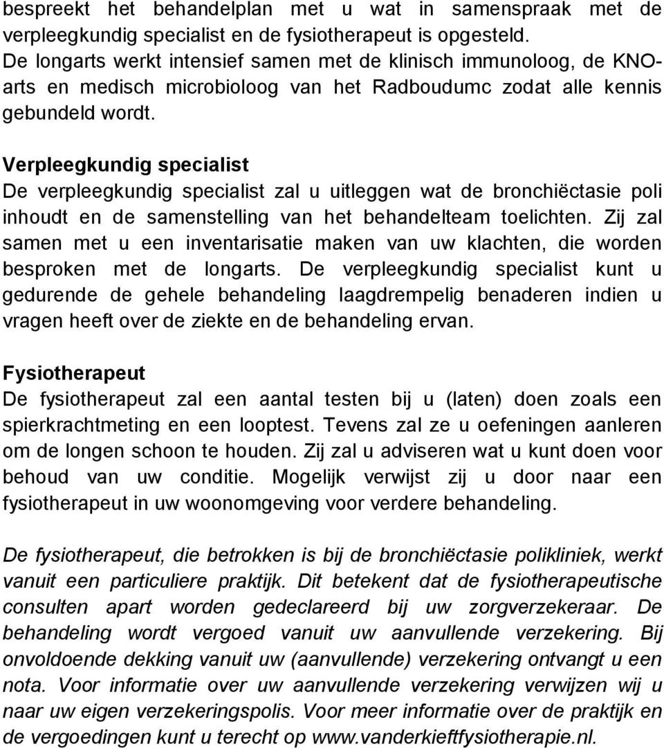 Verpleegkundig specialist De verpleegkundig specialist zal u uitleggen wat de bronchiëctasie poli inhoudt en de samenstelling van het behandelteam toelichten.