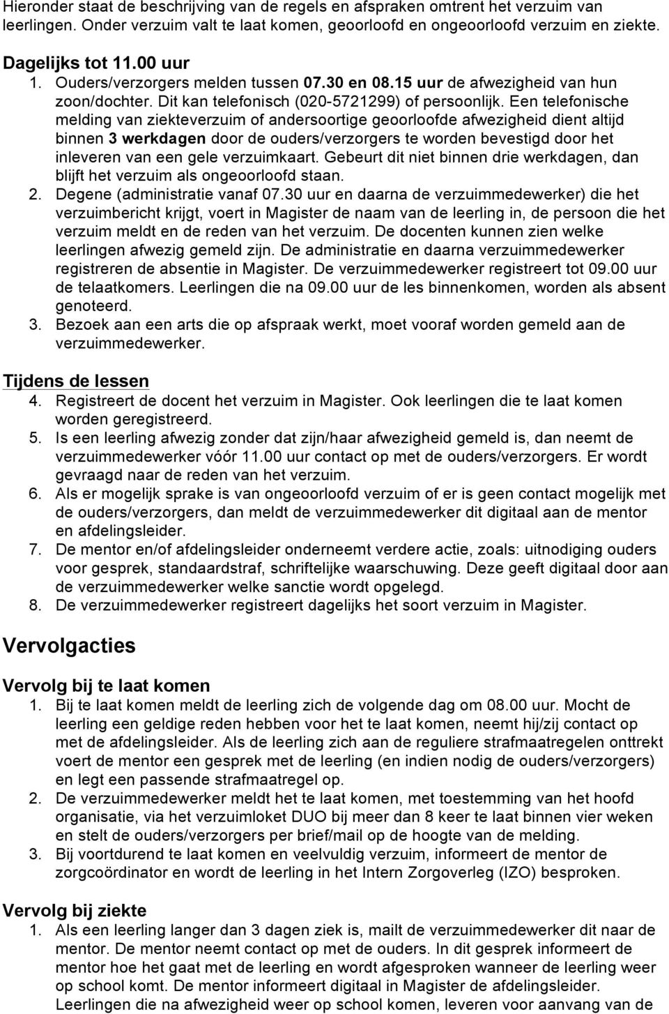 Een telefonische melding van ziekteverzuim of andersoortige geoorloofde afwezigheid dient altijd binnen 3 werkdagen door de ouders/verzorgers te worden bevestigd door het inleveren van een gele