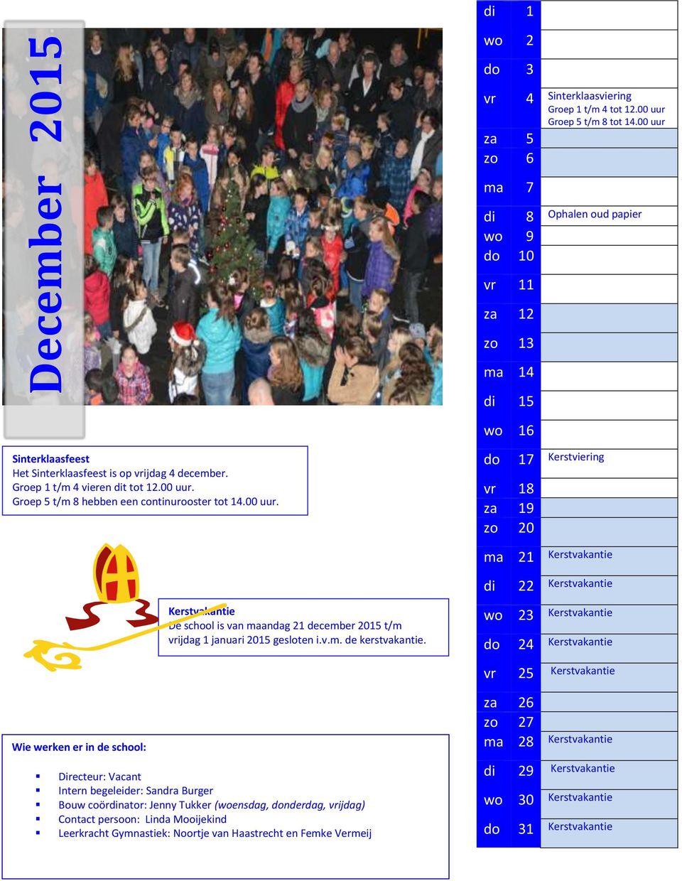 2 3 za 5 zo 6 7 9 10 11 za 12 zo 13 14 15 16 18 za 19 zo 20 4 Sinterklaasviering Groep 1 t/m 4 tot 12.00 uur Groep 5 t/m 8 tot 14.