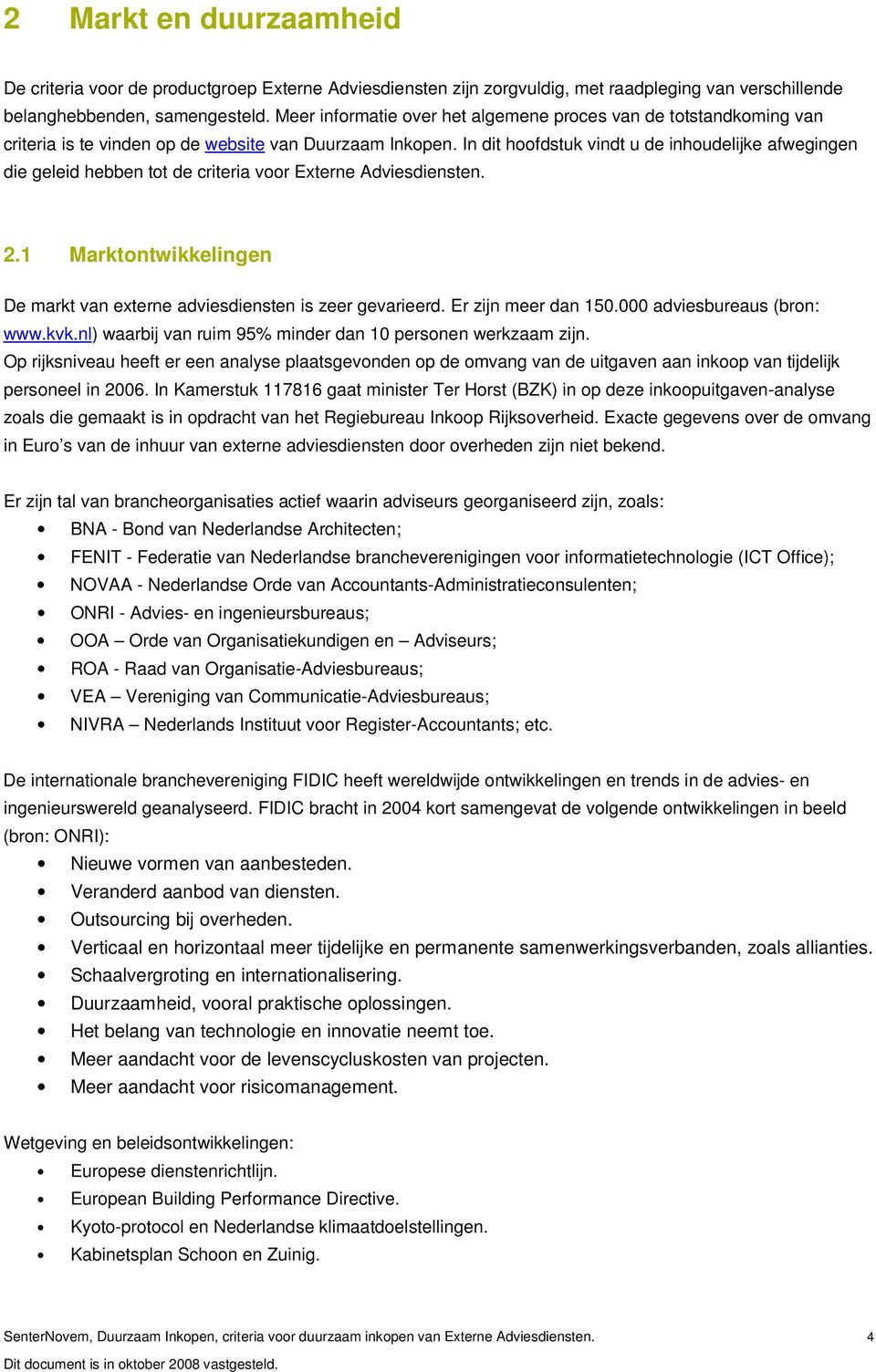 In dit hoofdstuk vindt u de inhoudelijke afwegingen die geleid hebben tot de criteria voor Externe Adviesdiensten. 2.1 Marktontwikkelingen De markt van externe adviesdiensten is zeer gevarieerd.