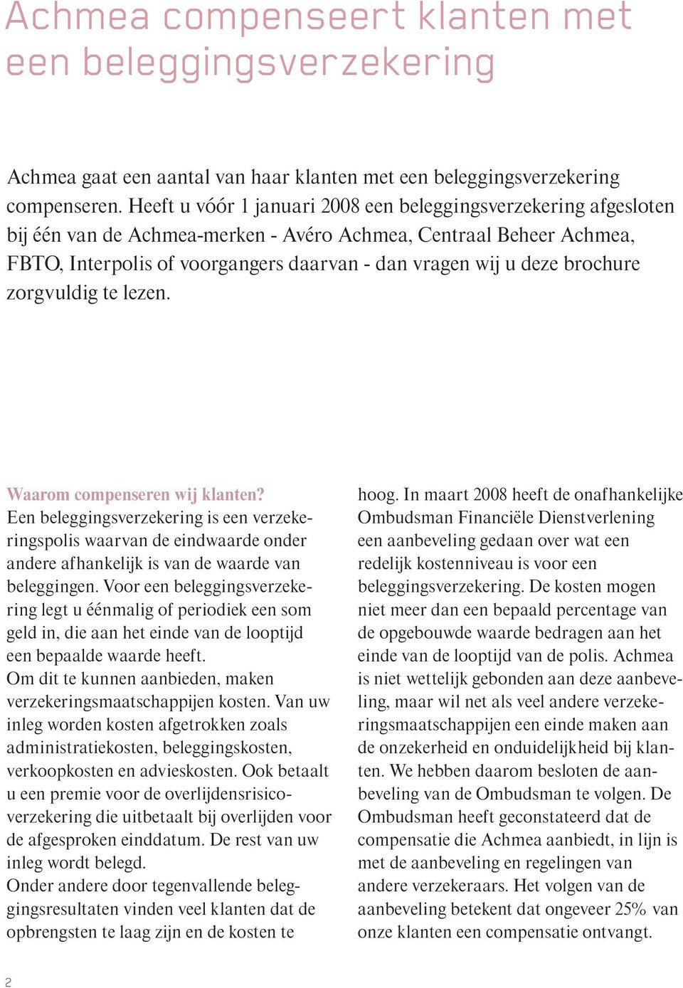 brochure zorgvuldig te lezen. Waarom compenseren wij klanten? Een beleggingsverzekering is een verzekeringspolis waarvan de eindwaarde onder andere afhankelijk is van de waarde van beleggingen.