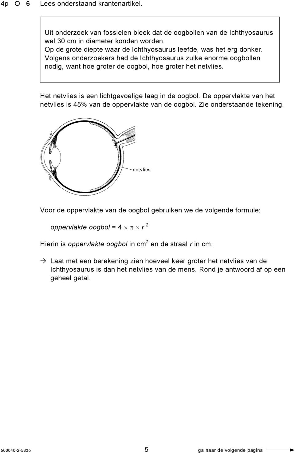 Het netvlies is een lichtgevoelige laag in de oogbol. De oppervlakte van het netvlies is 45% van de oppervlakte van de oogbol. Zie onderstaande tekening.