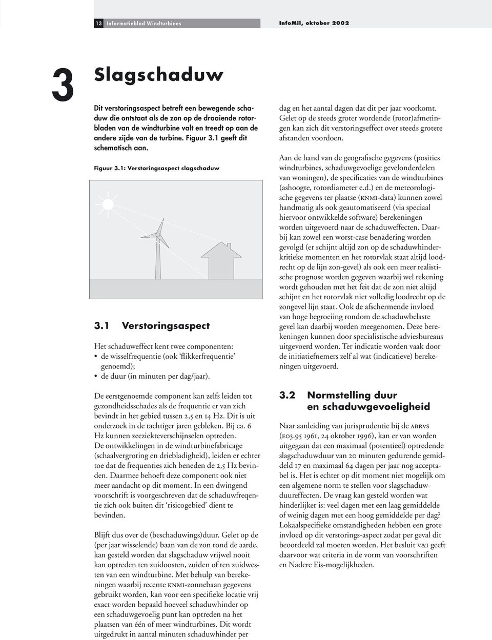 1 Verstoringsaspect Het schaduweffect kent twee componenten: de wisselfrequentie (ook flikkerfrequentie genoemd); de duur (in minuten per dag/jaar).