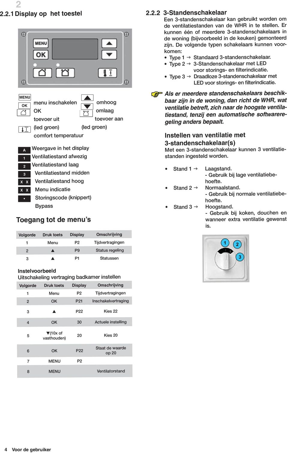 Tijdvertragingen 2 P9 Status regeling 3 P1 Statussen 2.2.2 3-Standenschakelaar Een 3-standenschakelaar kan gebruikt worden om de ventilatiestanden van de WHR in te stellen.