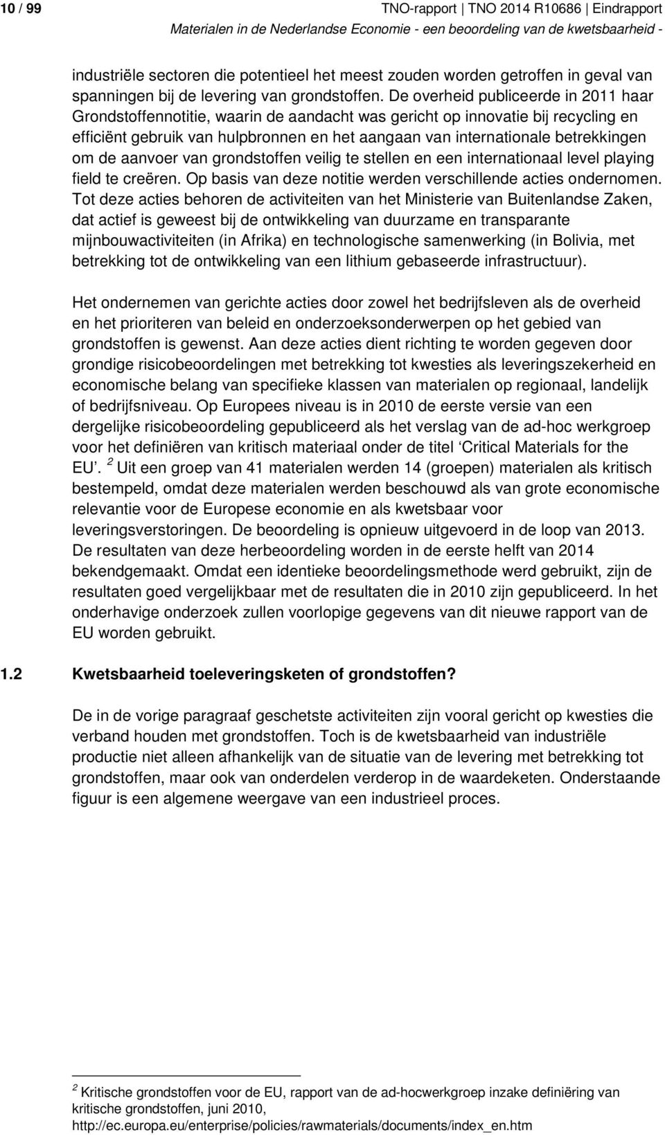 om de aanvoer van grondstoffen veilig te stellen en een internationaal level playing field te creëren. Op basis van deze notitie werden verschillende acties ondernomen.