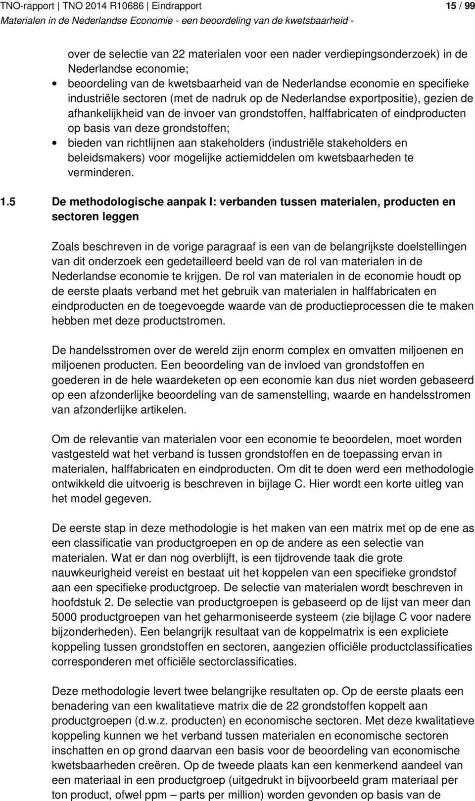 deze grondstoffen; bieden van richtlijnen aan stakeholders (industriële stakeholders en beleidsmakers) voor mogelijke actiemiddelen om kwetsbaarheden te verminderen. 1.