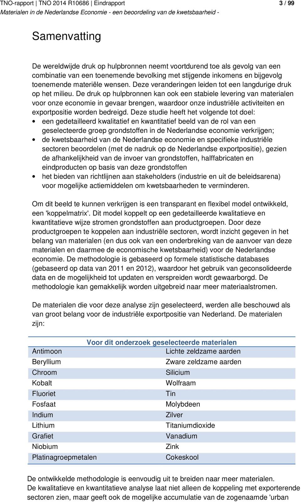 De druk op hulpbronnen kan ook een stabiele levering van materialen voor onze economie in gevaar brengen, waardoor onze industriële activiteiten en exportpositie worden bedreigd.