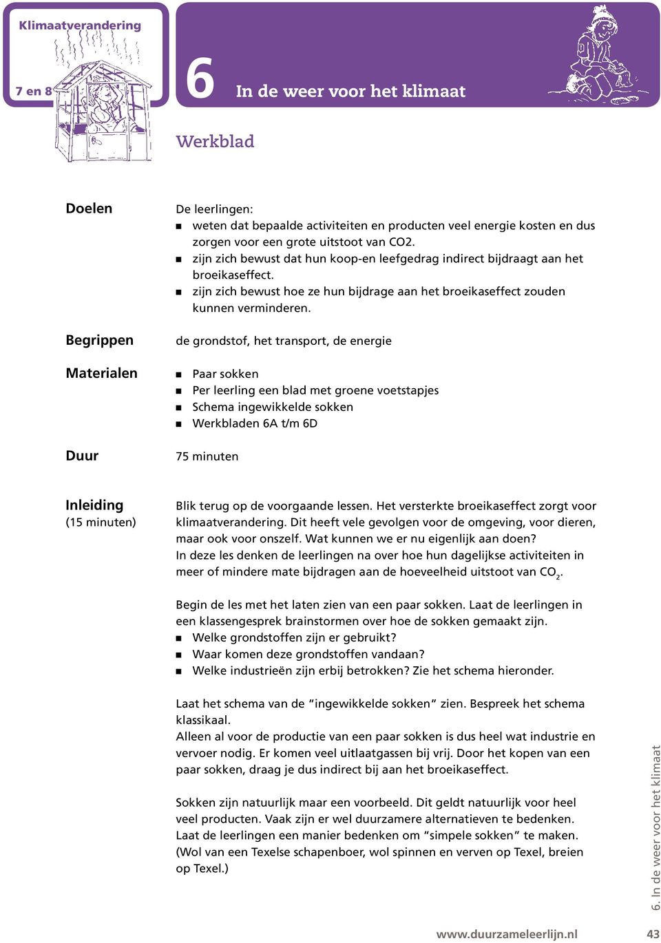 de grondstof, het transport, de energie Paar sokken Per leerling een blad met groene voetstapjes Schema ingewikkelde sokken en 6A t/m 6D 75 minuten Inleiding (15 minuten) Blik terug op de voorgaande