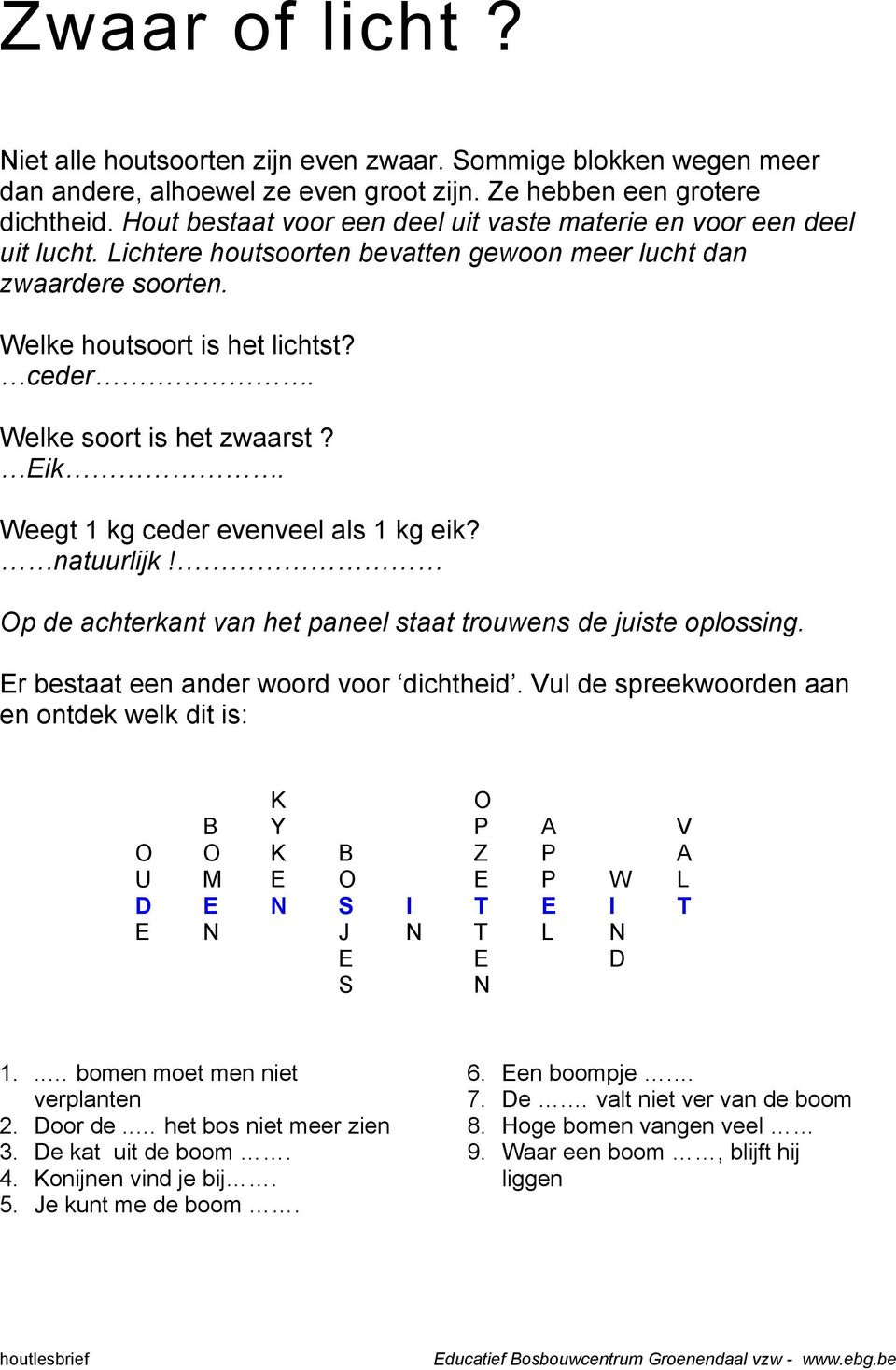 Welke soort is het zwaarst? Eik. Weegt 1 kg ceder evenveel als 1 kg eik? natuurlijk! Op de achterkant van het paneel staat trouwens de juiste oplossing. Er bestaat een ander woord voor dichtheid.