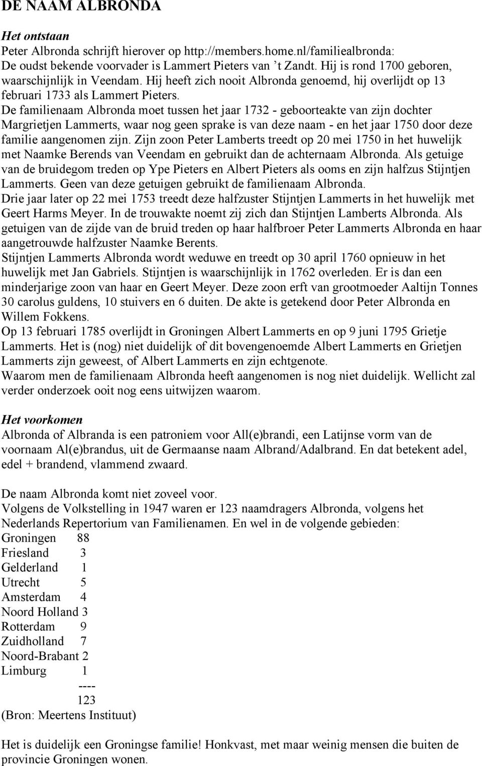 De familienaam Albronda moet tussen het jaar 1732 - geboorteakte van zijn dochter Margrietjen Lammerts, waar nog geen sprake is van deze naam - en het jaar 1750 door deze familie aangenomen zijn.