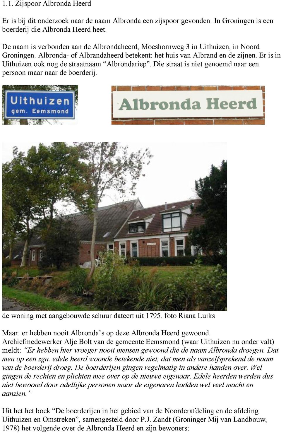 Er is in Uithuizen ook nog de straatnaam Albrondariep. Die straat is niet genoemd naar een persoon maar naar de boerderij. de woning met aangebouwde schuur dateert uit 1795.