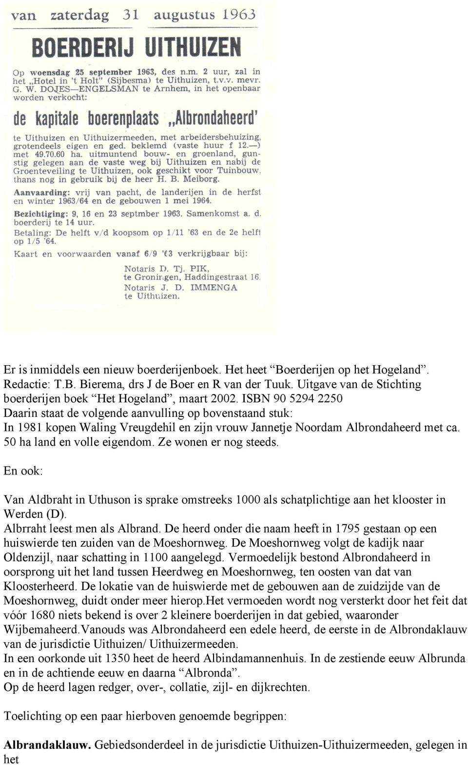 ISBN 90 5294 2250 Daarin staat de volgende aanvulling op bovenstaand stuk: In 1981 kopen Waling Vreugdehil en zijn vrouw Jannetje Noordam Albrondaheerd met ca. 50 ha land en volle eigendom.