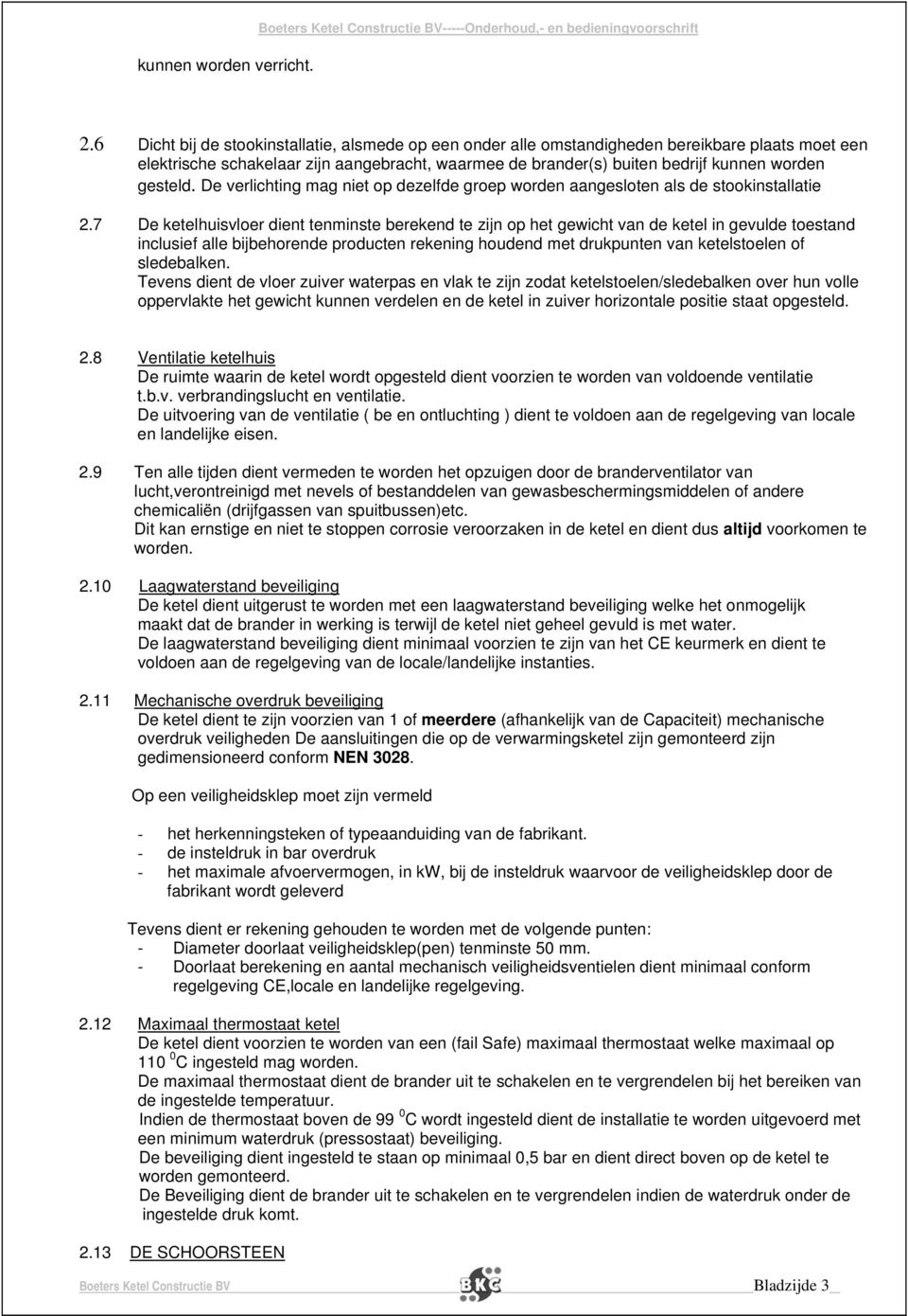 gesteld. De verlichting mag niet op dezelfde groep worden aangesloten als de stookinstallatie 2.