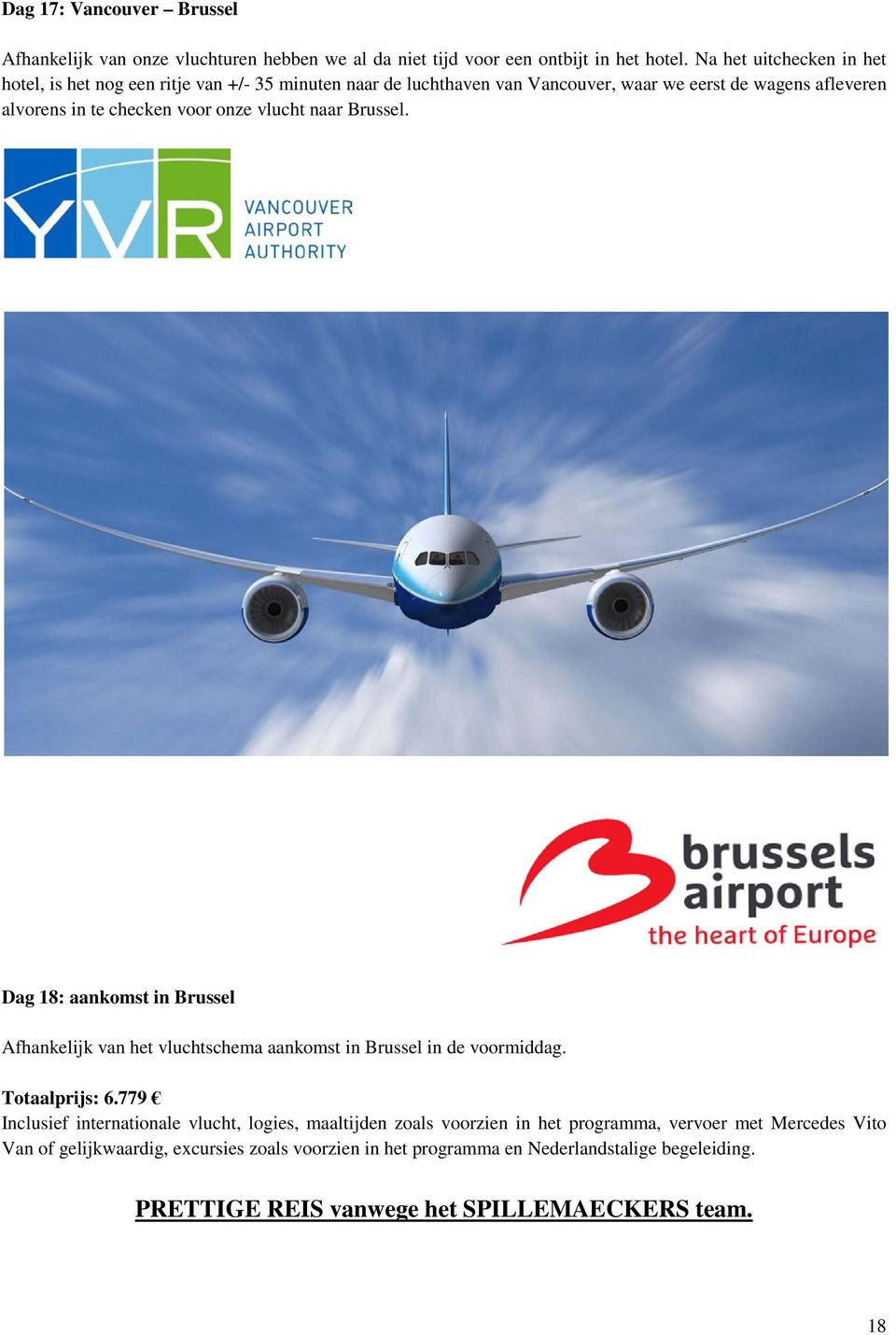onze vlucht naar Brussel. Dag 18: aankomst in Brussel Afhankelijk van het vluchtschema aankomst in Brussel in de voormiddag. Totaalprijs: 6.
