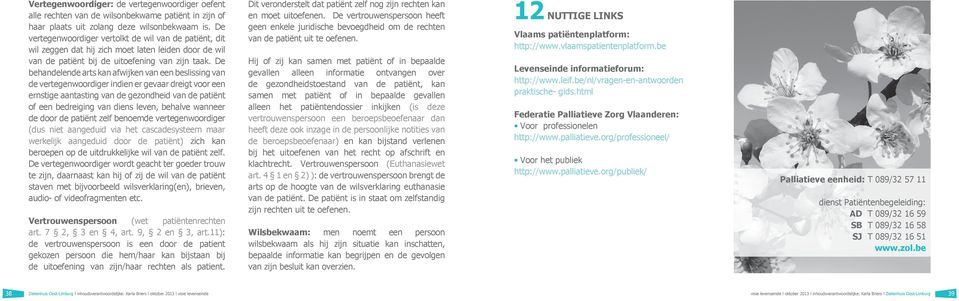 De behandelende arts kan afwijken van een beslissing van de vertegenwoordiger indien er gevaar dreigt voor een ernstige aantasting van de gezondheid van de patiënt of een bedreiging van diens leven,