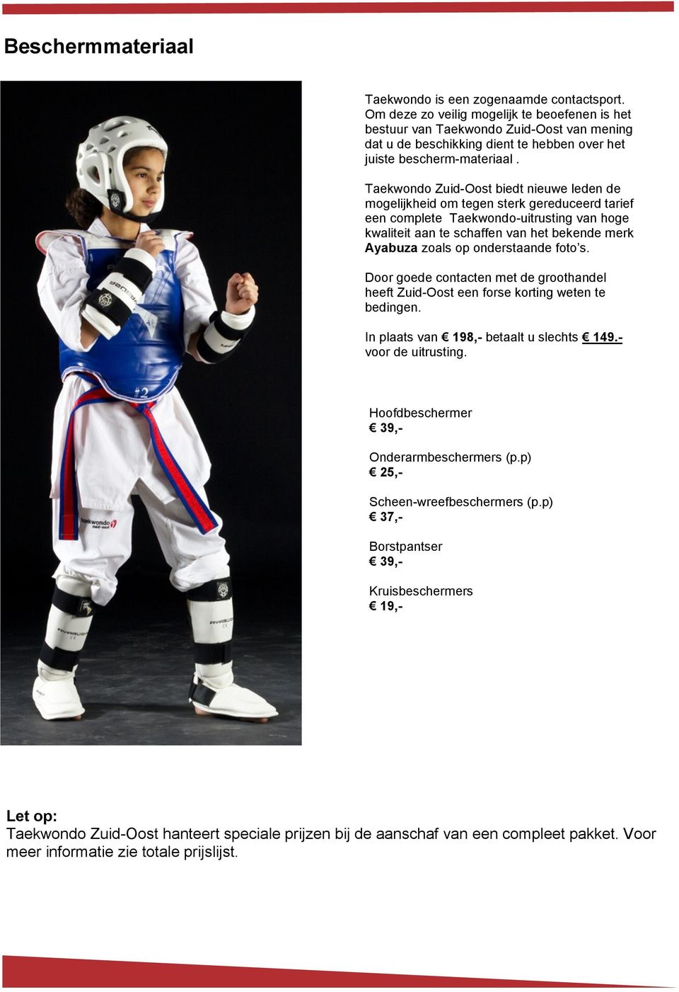 Taekwondo Zuid-Oost biedt nieuwe leden de mogelijkheid om tegen sterk gereduceerd tarief een complete Taekwondo-uitrusting van hoge kwaliteit aan te schaffen van het bekende merk Ayabuza zoals op