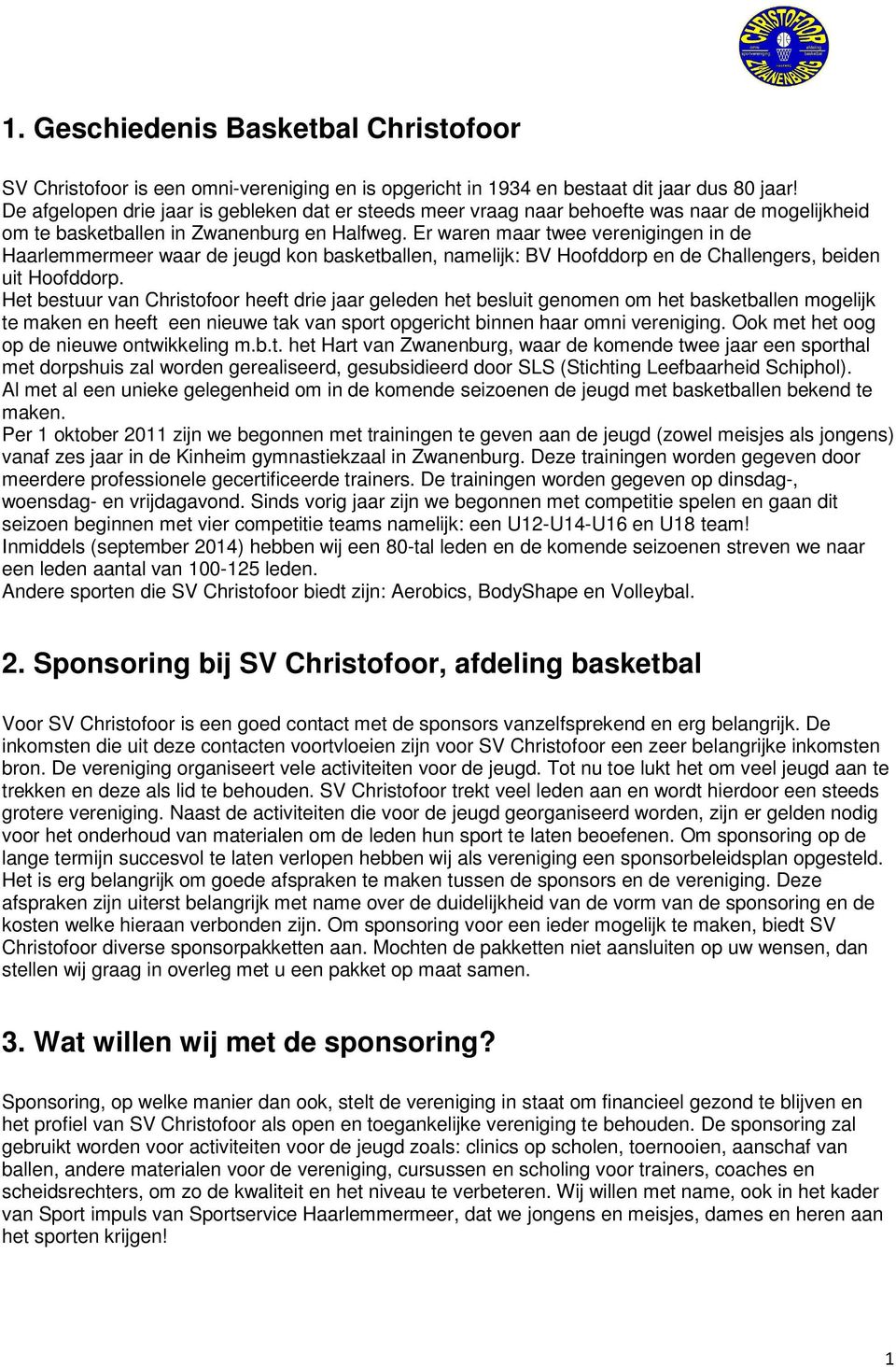 Er waren maar twee verenigingen in de Haarlemmermeer waar de jeugd kon basketballen, namelijk: BV Hoofddorp en de Challengers, beiden uit Hoofddorp.