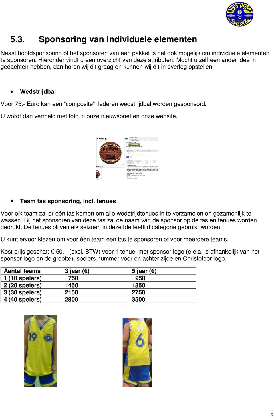 Wedstrijdbal Voor 75,- Euro kan een composite lederen wedstrijdbal worden gesponsord. U wordt dan vermeld met foto in onze nieuwsbrief en onze website. Team tas sponsoring, incl.