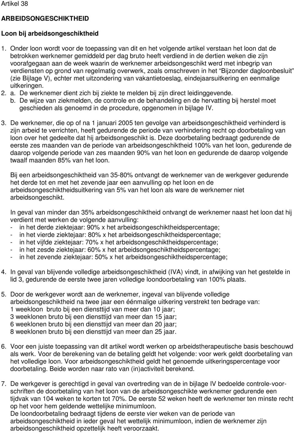 de week waarin de werknemer arbeidsongeschikt werd met inbegrip van verdiensten op grond van regelmatig overwerk, zoals omschreven in het Bijzonder dagloonbesluit (zie Bijlage V), echter met