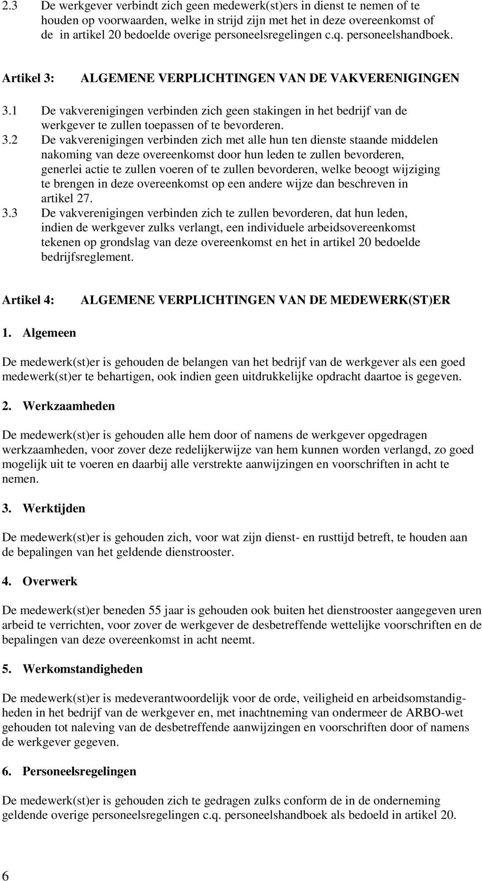 1 De vakverenigingen verbinden zich geen stakingen in het bedrijf van de werkgever te zullen toepassen of te bevorderen. 3.