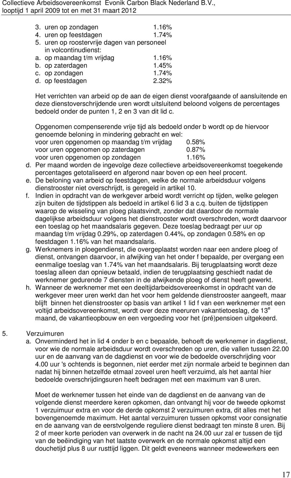 32% Het verrichten van arbeid op de aan de eigen dienst voorafgaande of aansluitende en deze dienstoverschrijdende uren wordt uitsluitend beloond volgens de percentages bedoeld onder de punten 1, 2