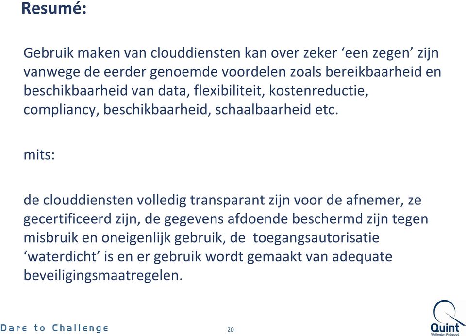 mits: de clouddiensten volledig transparant zijn voor de afnemer, ze gecertificeerd zijn, de gegevens afdoende beschermd zijn