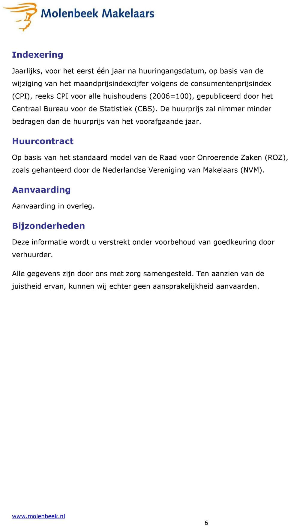 Huurcontract Op basis van het standaard model van de Raad voor Onroerende Zaken (ROZ), zoals gehanteerd door de Nederlandse Vereniging van Makelaars (NVM). Aanvaarding Aanvaarding in overleg.