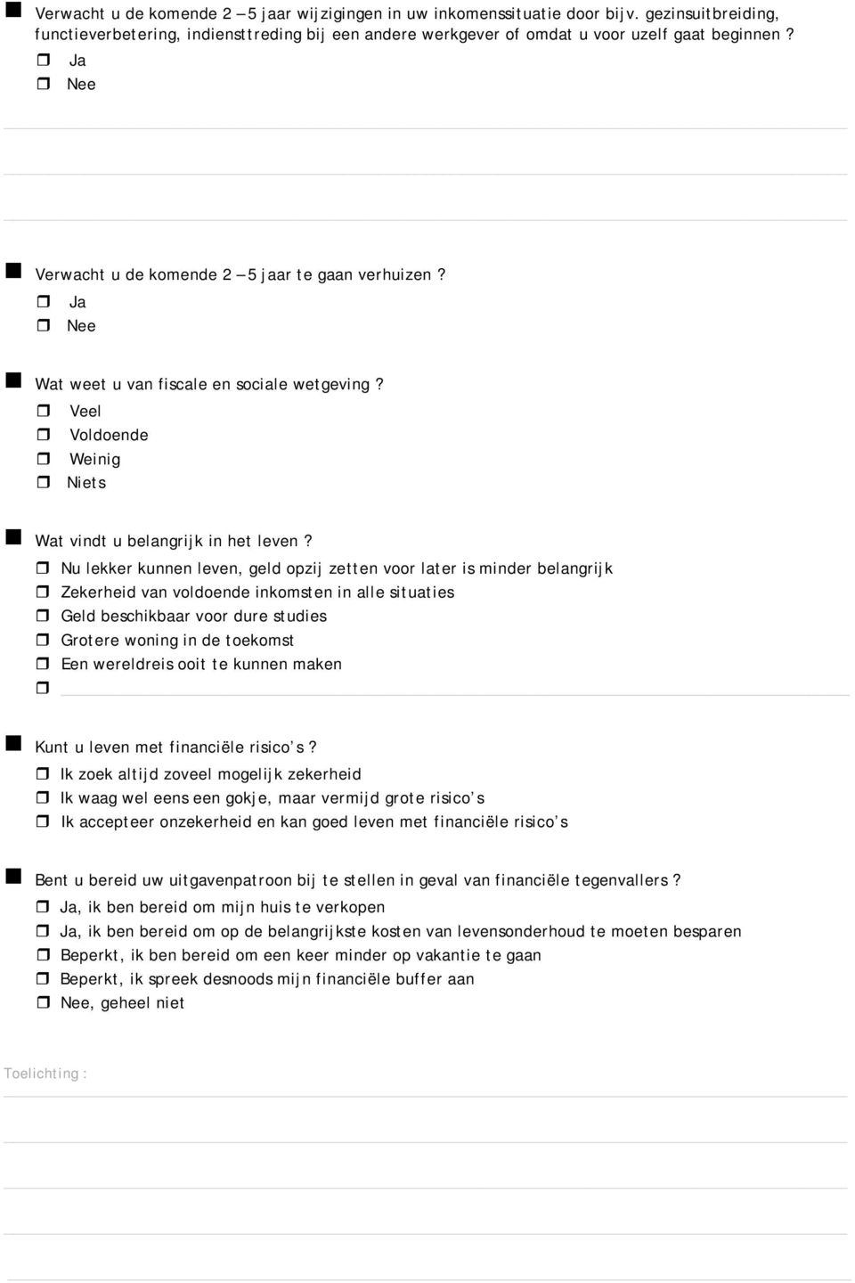 Nu lekker kunnen leven, geld opzij zetten voor later is minder belangrijk Zekerheid van voldoende inkomsten in alle situaties Geld beschikbaar voor dure studies Grotere woning in de toekomst Een