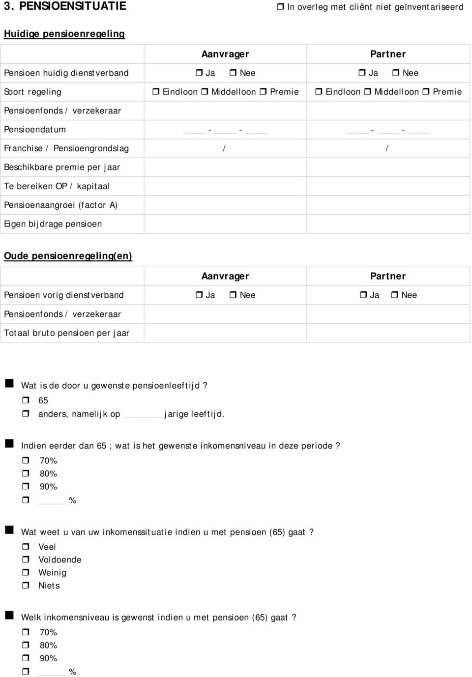 pensioenregeling(en) Pensioen vorig dienstverband Pensioenfonds / verzekeraar Totaal bruto pensioen per jaar Wat is de door u gewenste pensioenleeftijd? 65 anders, namelijk op jarige leeftijd.