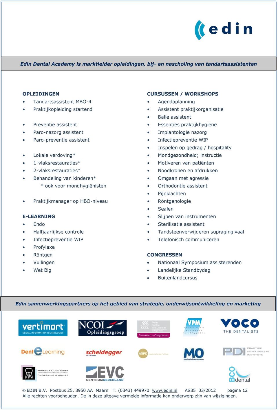 controle Infectiepreventie WIP Profylaxe Röntgen Vullingen Wet Big CURSUSSEN / WORKSHOPS Agendaplanning Assistent praktijkorganisatie Balie assistent Essenties praktijkhygiëne Implantologie nazorg