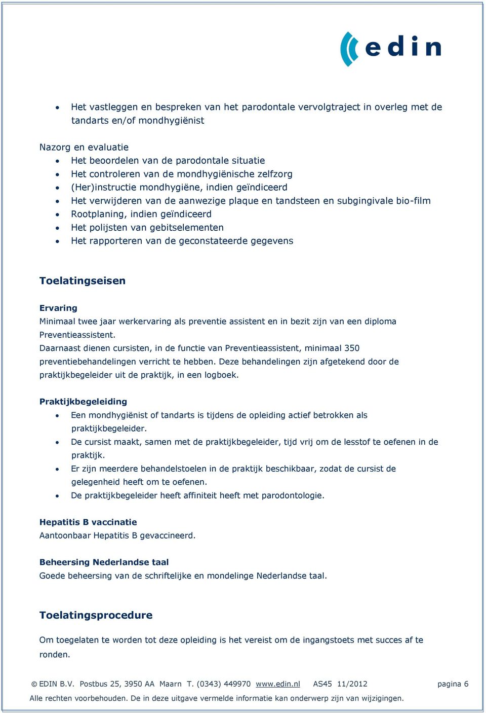 van gebitselementen Het rapporteren van de geconstateerde gegevens Toelatingseisen Ervaring Minimaal twee jaar werkervaring als preventie assistent en in bezit zijn van een diploma Preventieassistent.