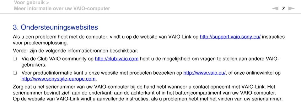 com hebt u de mogelijkheid om vragen te stellen aan andere VAIOgebruikers. Voor productinformatie kunt u onze website met producten bezoeken op http://www.vaio.eu/, of onze onlinewinkel op http://www.