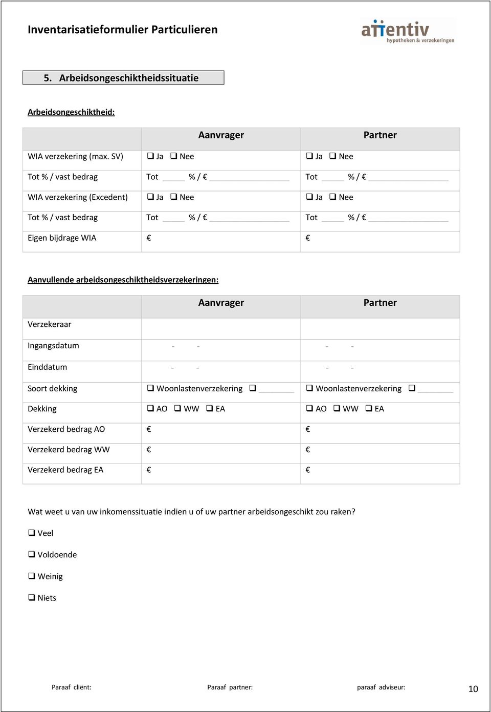 Aanvullende arbeidsongeschiktheidsverzekeringen: Verzekeraar Ingangsdatum - - - - Einddatum - - - - Soort dekking Woonlastenverzekering Woonlastenverzekering