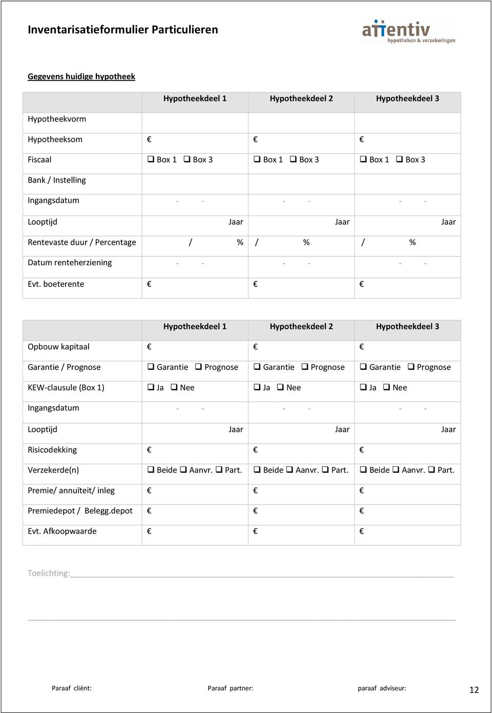 boeterente Hypotheekdeel 1 Hypotheekdeel 2 Hypotheekdeel 3 Opbouw kapitaal Garantie / Prognose Garantie Prognose Garantie Prognose Garantie Prognose KEW-clausule (Box 1) Ja Nee Ja Nee Ja