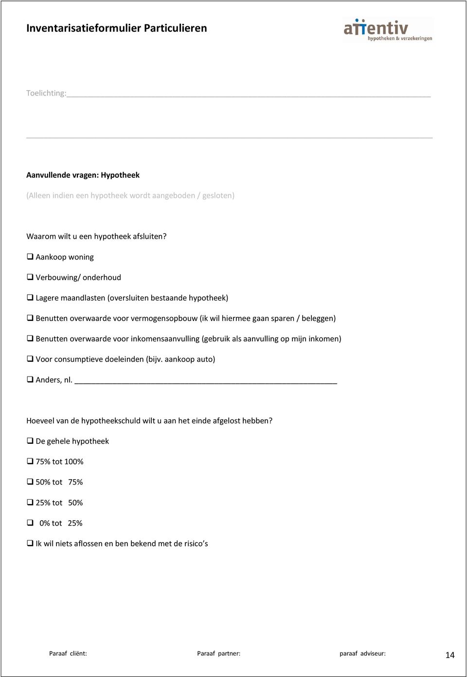 Benutten overwaarde voor inkomensaanvulling (gebruik als aanvulling op mijn inkomen) Voor consumptieve doeleinden (bijv. aankoop auto) Anders, nl.