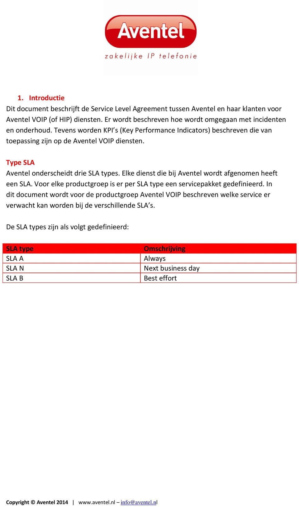 Type SLA Aventel onderscheidt drie SLA types. Elke dienst die bij Aventel wordt afgenomen heeft een SLA. Voor elke productgroep is er per SLA type een servicepakket gedefinieerd.