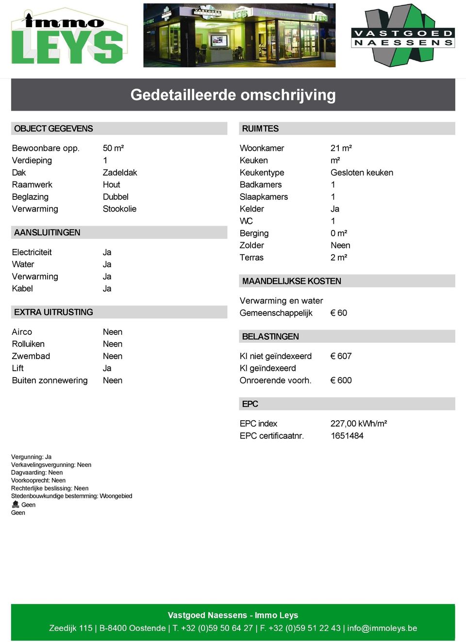 Keukentype Gesloten keuken Badkamers 1 Slaapkamers 1 Kelder WC 1 Berging 0 m² Zolder Terras 2 m² MAANDELIJKSE KOSTEN en water Gemeenschappelijk 60 Airco Rolluiken