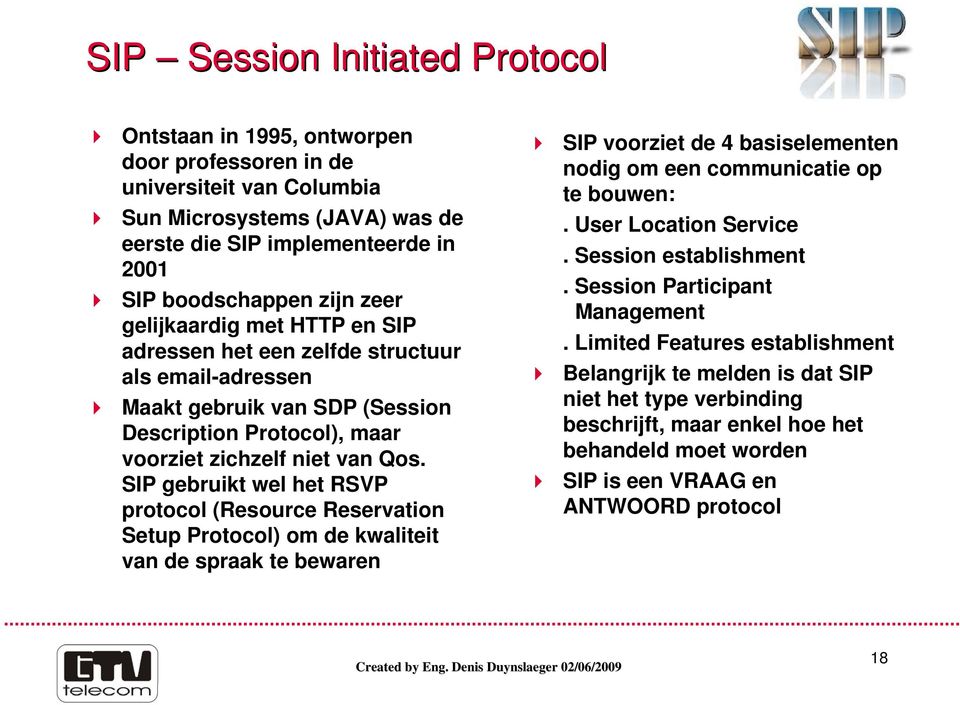 SIP gebruikt wel het RSVP protocol (Resource Reservation Setup Protocol) om de kwaliteit van de spraak te bewaren SIP voorziet de 4 basiselementen nodig om een communicatie op te bouwen:.