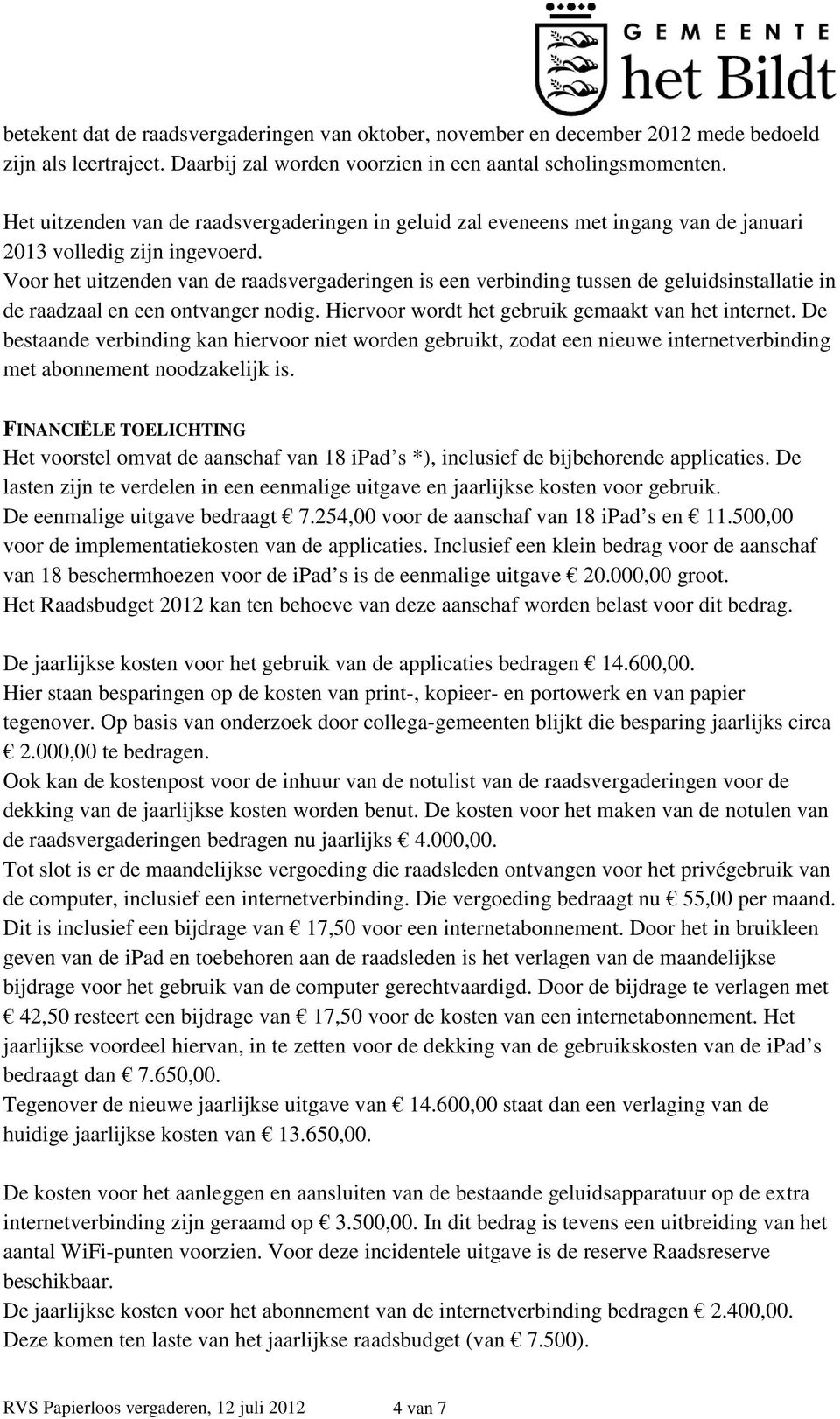 Voor het uitzenden van de raadsvergaderingen is een verbinding tussen de geluidsinstallatie in de raadzaal en een ontvanger nodig. Hiervoor wordt het gebruik gemaakt van het internet.