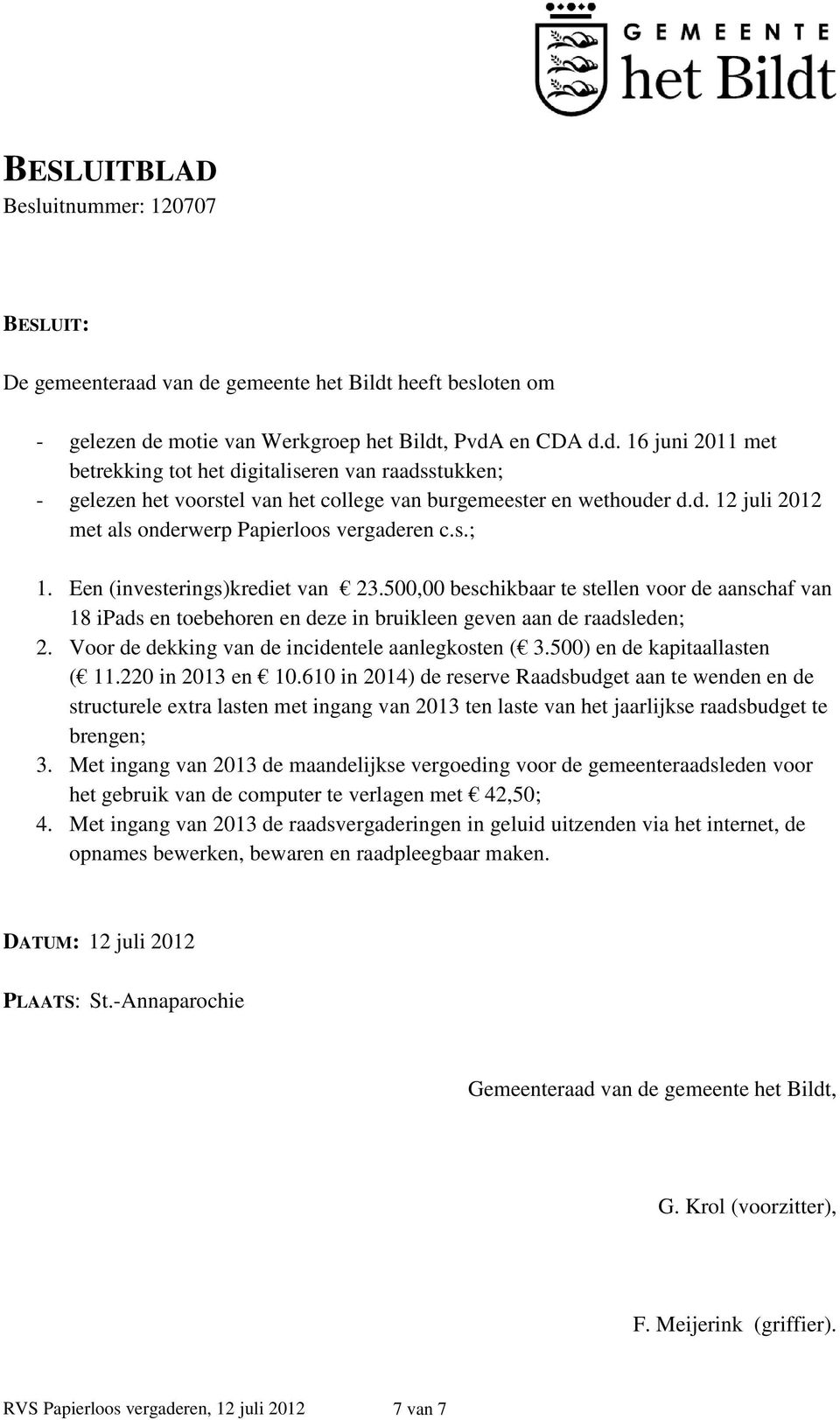 500,00 beschikbaar te stellen voor de aanschaf van 18 ipads en toebehoren en deze in bruikleen geven aan de raadsleden; 2. Voor de dekking van de incidentele aanlegkosten ( 3.