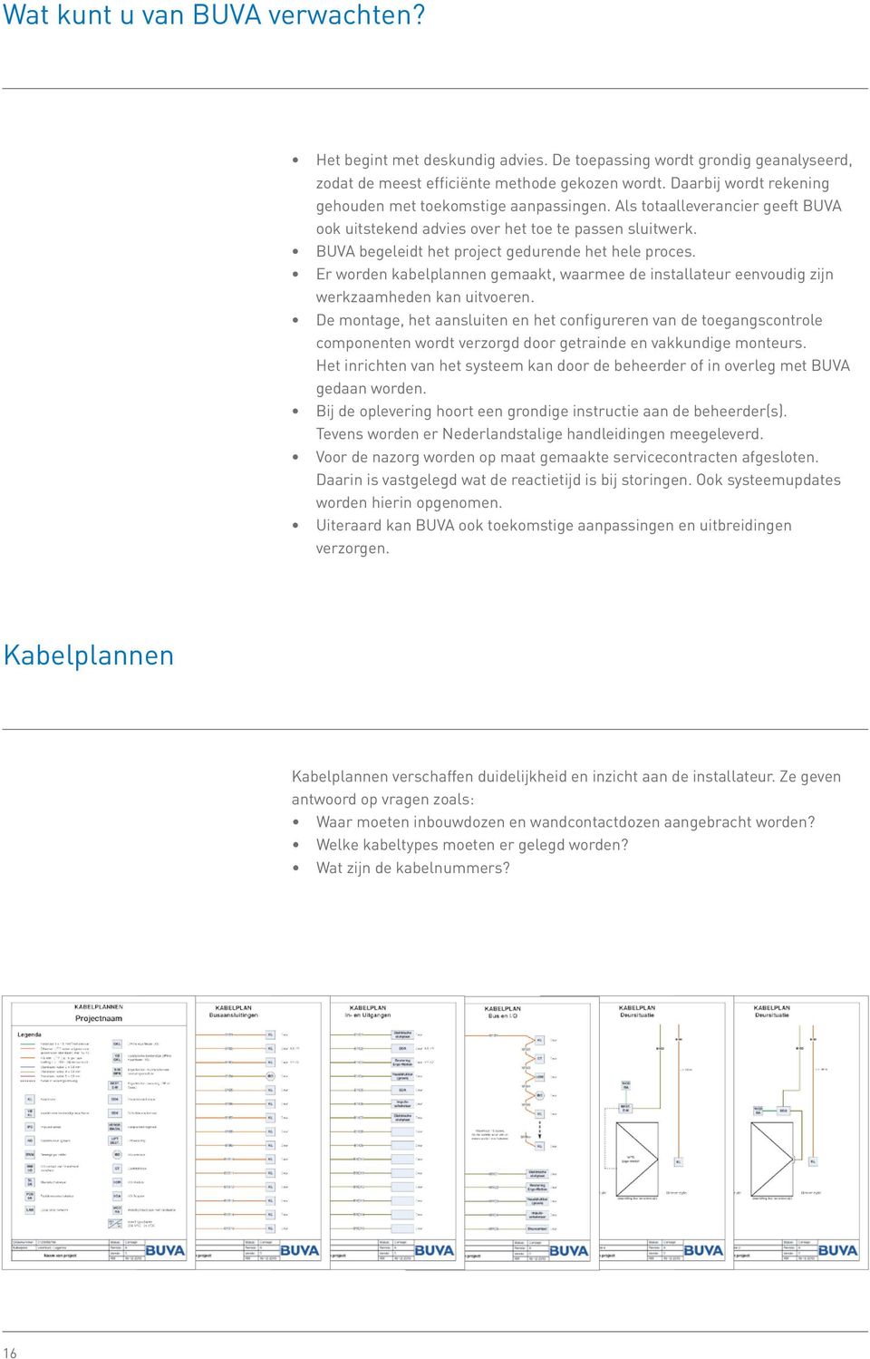 BUVA begeleidt het project gedurende het hele proces. Er worden kabelplannen gemaakt, waarmee de installateur eenvoudig zijn werkzaamheden kan uitvoeren.
