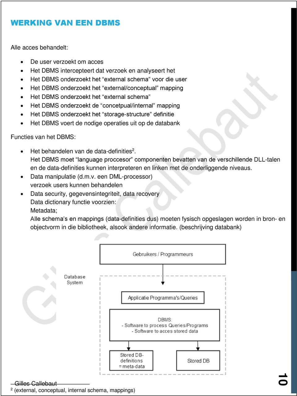 operaties uit op de databank Functies van het DBMS: Het behandelen van de data-definities 2.