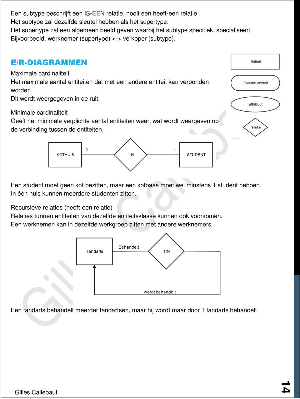 E/R-DIAGRAMMEN Maximale cardinaliteit Het maximale aantal entiteiten dat met een andere entiteit kan verbonden worden. Dit wordt weergegeven in de ruit.