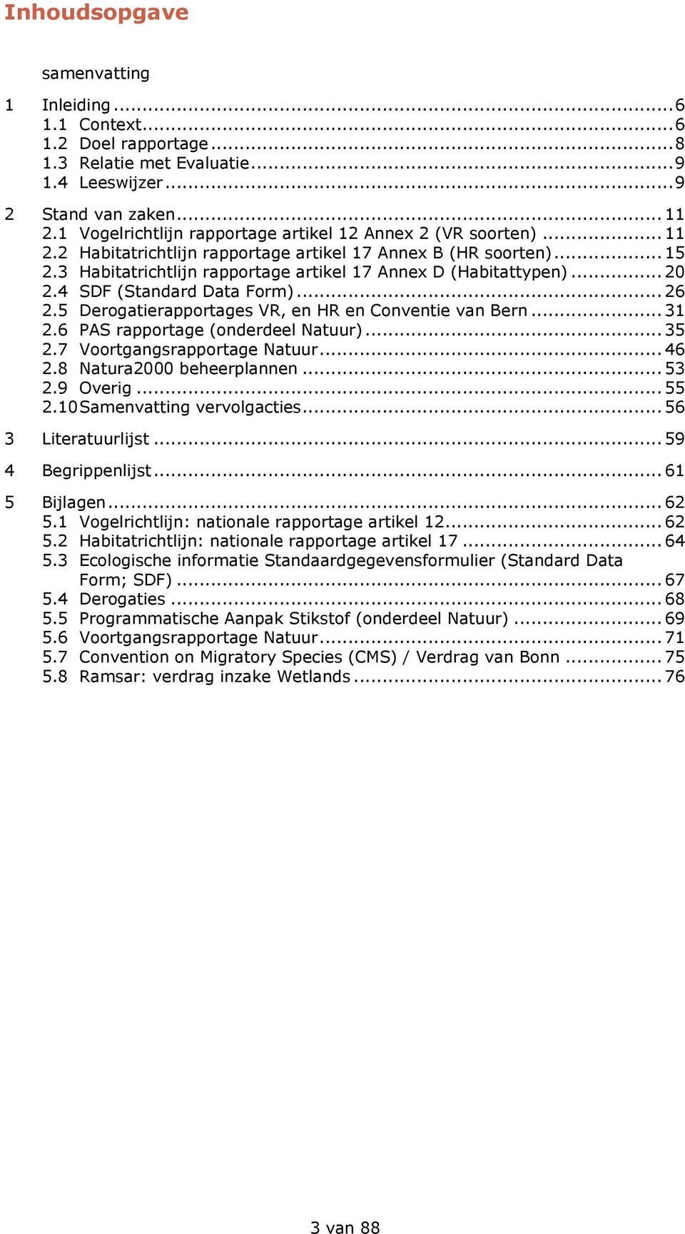 3 Habitatrichtlijn rapportage artikel 17 Annex D (Habitattypen)... 20 2.4 SDF (Standard Data Form)... 26 2.5 Derogatierapportages VR, en HR en Conventie van Bern... 31 2.