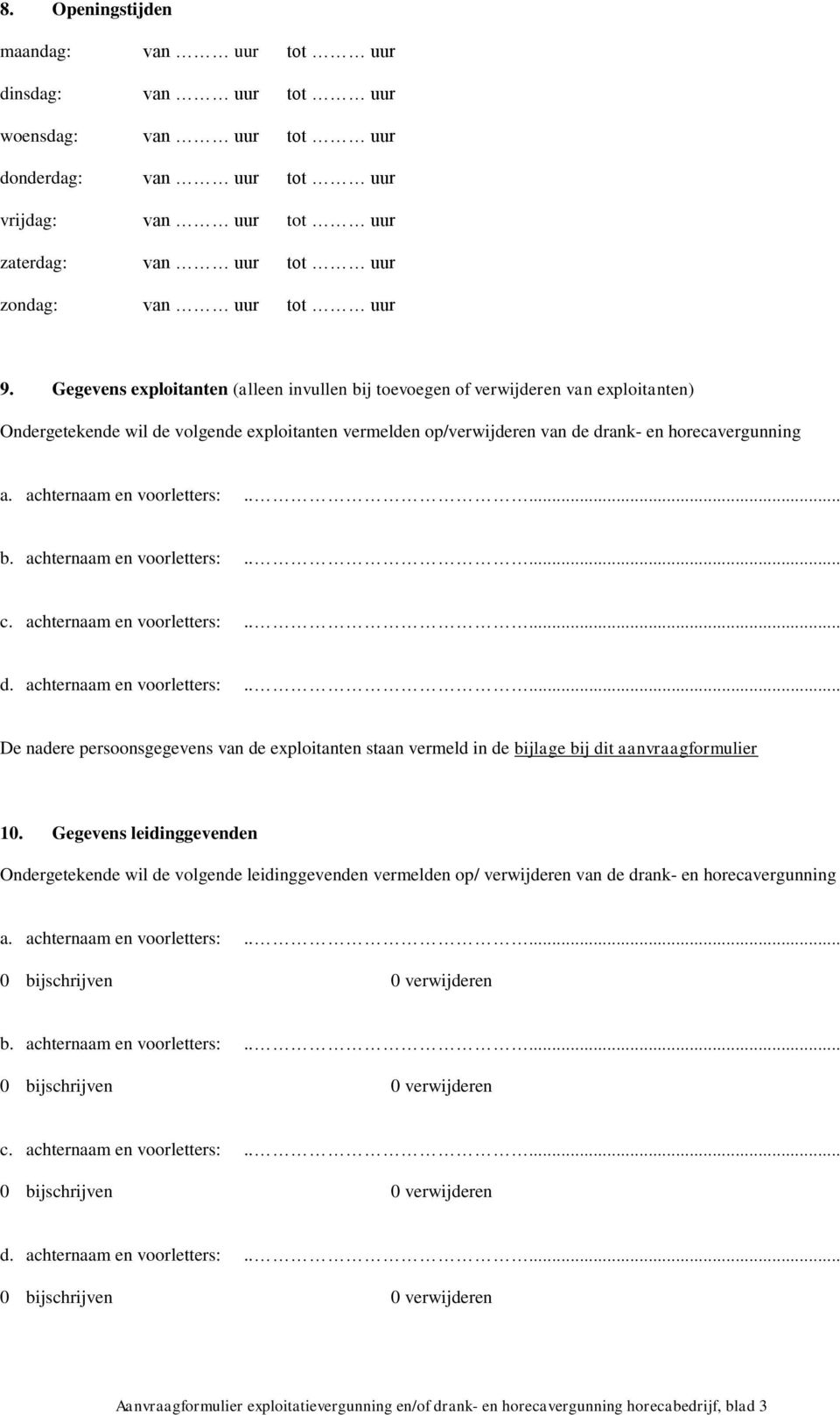 achternaam en voorletters:..... b. achternaam en voorletters:..... c. achternaam en voorletters:..... d. achternaam en voorletters:..... De nadere persoonsgegevens van de exploitanten staan vermeld in de bijlage bij dit aanvraagformulier 10.