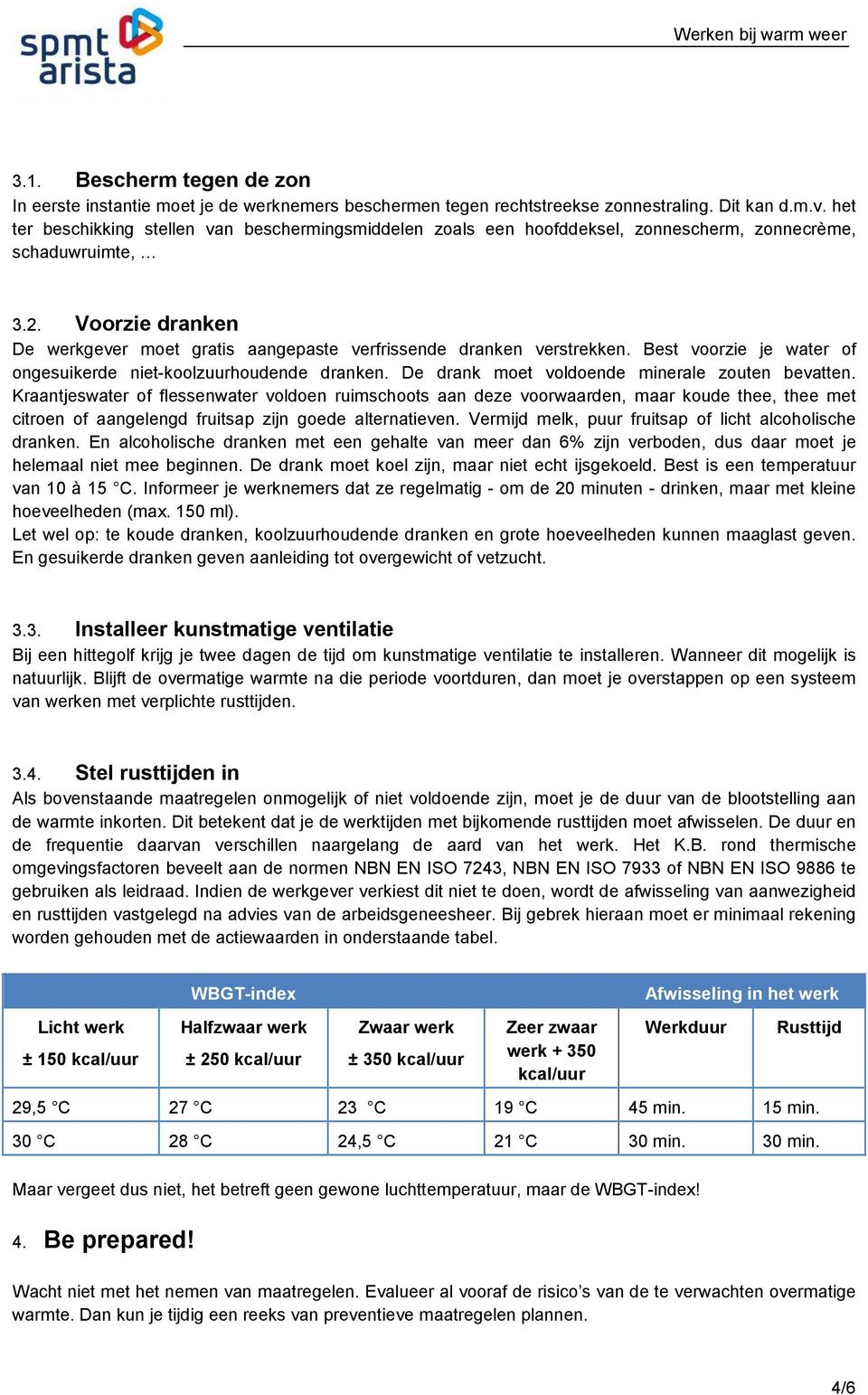 Voorzie dranken De werkgever moet gratis aangepaste verfrissende dranken verstrekken. Best voorzie je water of ongesuikerde niet-koolzuurhoudende dranken.